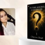 Emerging Writer Charrvi Singh Delves into Self-Discovery Through Her Book In the Asking I Changed 1 - The India Wire